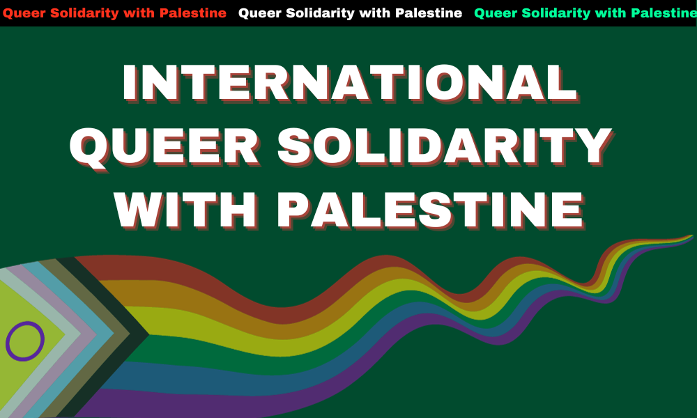 Dark green background, White text: 'International Queer Solidarity with Palestine'